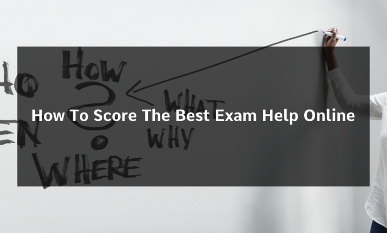How To Score The Best Exam Help Online