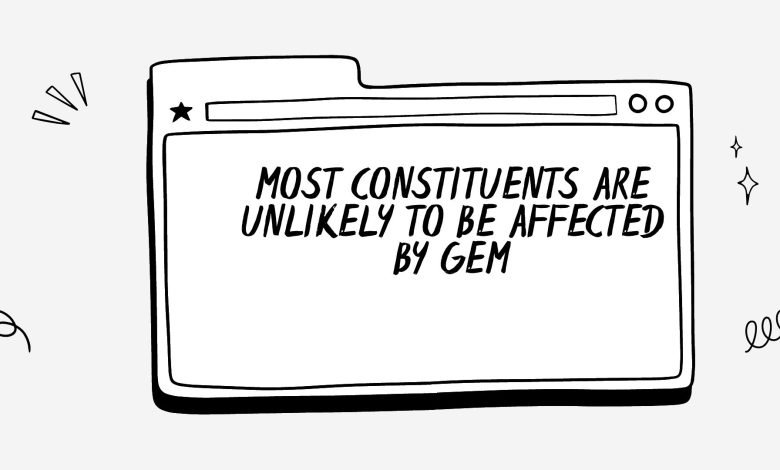 Most constituents are unlikely to be affected by GeM