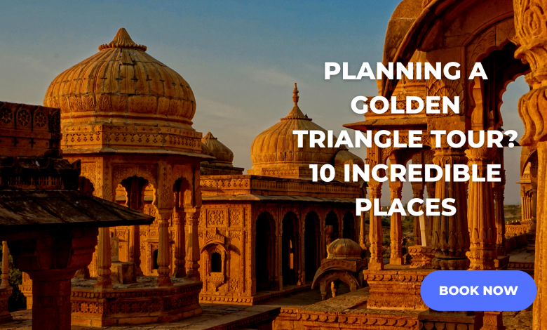 Planning a Golden Triangle Tour 10 Incredible Places