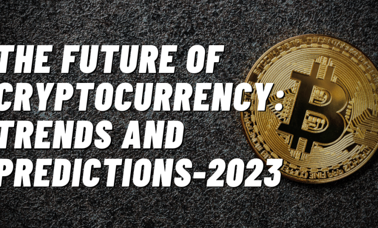 The Future of Cryptocurrency Trends and Predictions for 2023
